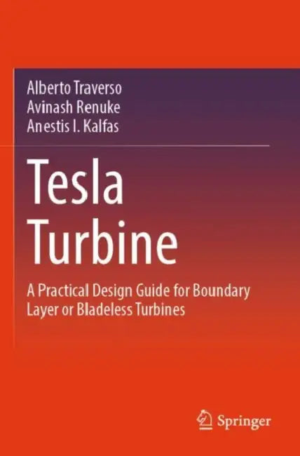 Tesla Turbine: A Practical Design Guide for Boundary Layer or Bladeless Turbines by Alberto Traverso