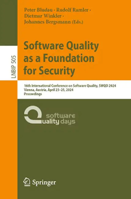 Software Quality as a Foundation for Security: 16th International Conference on Software Quality, Swqd 2024, Vienna, Austria, April 23-25, 2024, Proce by Peter Bludau