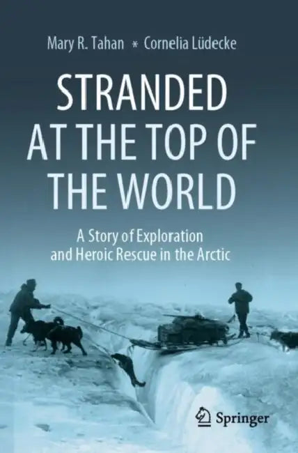 Stranded at the Top of the World: A Story of Exploration and Heroic Rescue in the Arctic by Mary R. Tahan