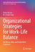 Organizational Strategies for Work-Life Balance: For Whom, Why, and Under What Conditions by Dong-Jin Lee