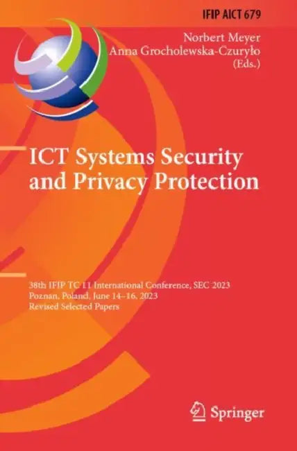 ICT Systems Security and Privacy Protection: 38th Ifip Tc 11 International Conference, SEC 2023, Poznan, Poland, June 14-16, 2023, Revised Selected Pa by Norbert Meyer