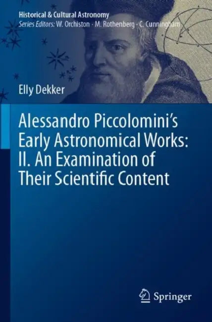 Alessandro Piccolomini’s Early Astronomical Works: II. An Examination of Their Scientific Content by Elly Dekker