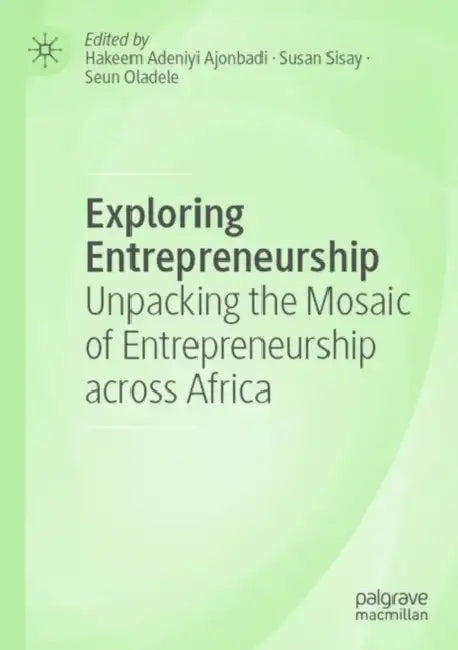 Exploring Entrepreneurship: Unpacking the Mosaic of Entrepreneurship Across Africa by Hakeem Adeniyi Ajonbadi