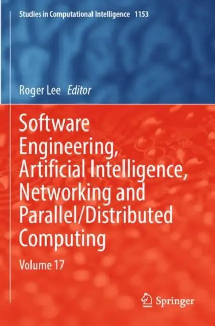 Software Engineering, Artificial Intelligence, Networking and Parallel/Distributed Computing by Roger Lee
