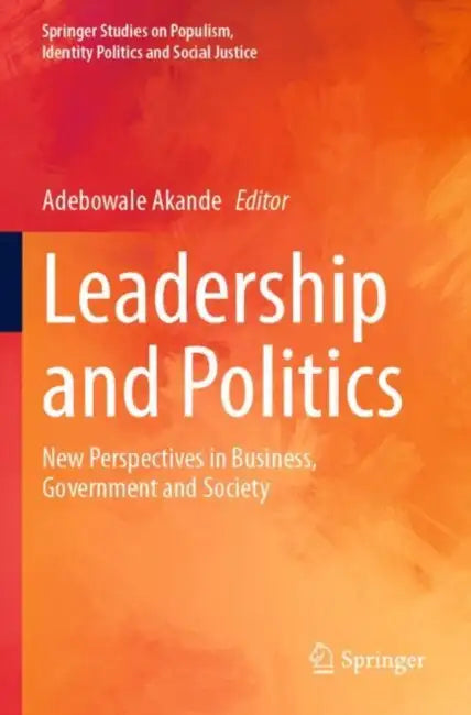 Leadership and Politics: New Perspectives in Business, Government and Society by Adebowale Akande