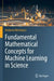 Fundamental Mathematical Concepts for Machine Learning in Science by Umberto Michelucci