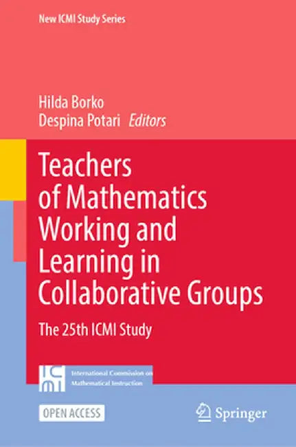 Teachers of Mathematics Working and Learning in Collaborative Groups: The 25th ICMI Study by Hilda Borko
