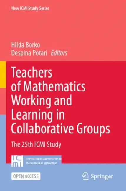 Teachers of Mathematics Working and Learning in Collaborative Groups: The 25th ICMI Study by Hilda Borko