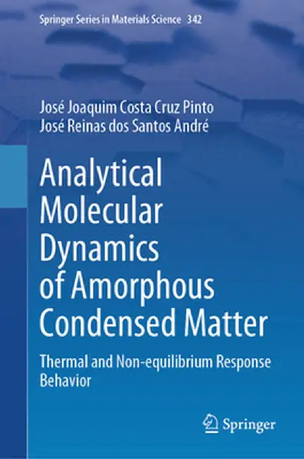 Analytical Molecular Dynamics of Amorphous Condensed Matter: Thermal and Non-Equilibrium Response Behavior by José Joaquim Costa Cruz Pinto
