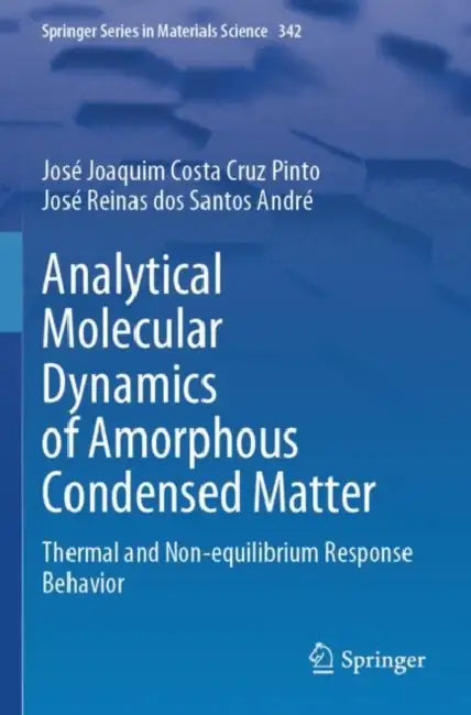Analytical Molecular Dynamics of Amorphous Condensed Matter: Thermal and Non-Equilibrium Response Behavior by José Joaquim Costa Cruz Pinto
