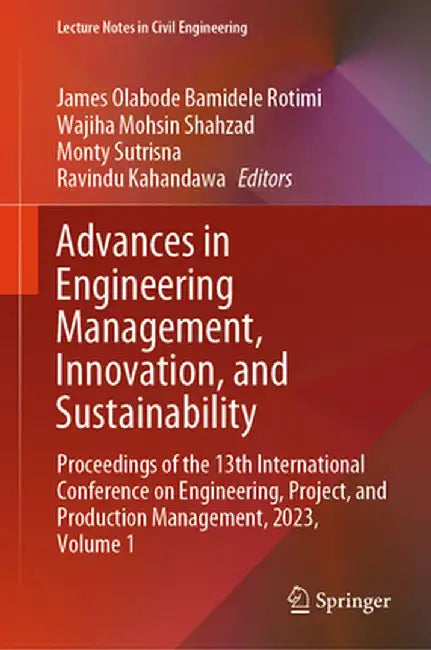 Advances in Engineering Management, Innovation, and Sustainability: Proceedings of the 13th International Conference on Engineering, Project, and Prod by James Olabode Bamidele Rotimi