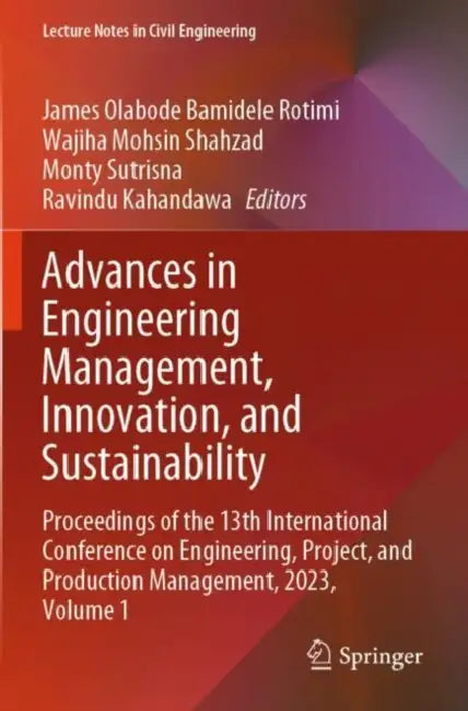 Advances in Engineering Management, Innovation, and Sustainability: Proceedings of the 13th International Conference on Engineering, Project, and Prod by James Olabode Bamidele Rotimi