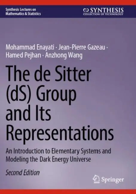 The de Sitter (dS) Group and Its Representations: An Introduction to Elementary Systems and Modeling the Dark Energy Universe by Mohammad Enayati