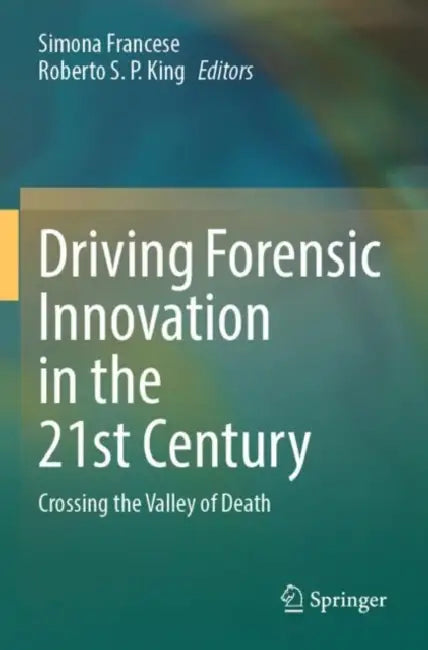 Driving Forensic Innovation in the 21st Century: Crossing the Valley of Death by Simona Francese