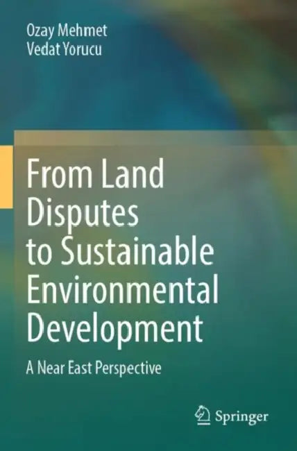 From Land Disputes to Sustainable Environmental Development: A Near East Perspective by Ozay Mehmet