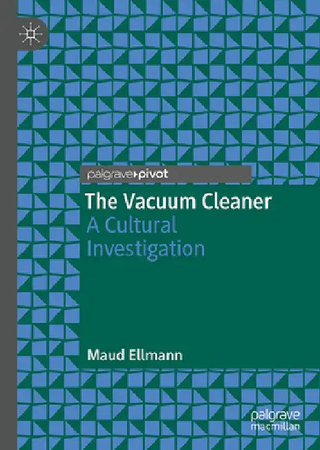 The Vacuum Cleaner: A Cultural Investigation by Maud Ellmann