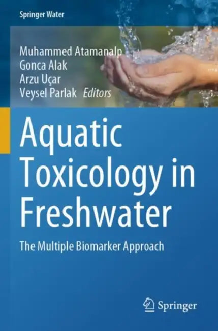 Aquatic Toxicology in Freshwater: The Multiple Biomarker Approach by Muhammed Atamanalp