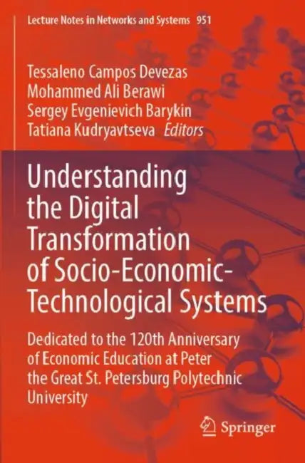 Understanding the Digital Transformation of Socio-Economic-Technological Systems: Dedicated to the 120th Anniversary of Economic Education at Peter th by Tessaleno Campos Devezas