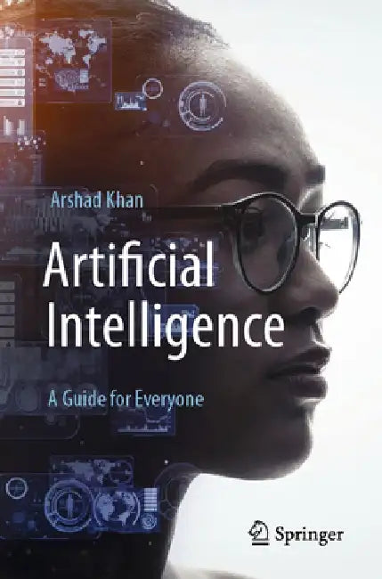 Artificial Intelligence: A Guide for Everyone by Arshad Khan