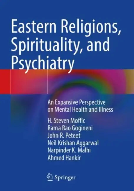 Eastern Religions, Spirituality, and Psychiatry: An Expansive Perspective on Mental Health and Illness by H. Steven Moffic