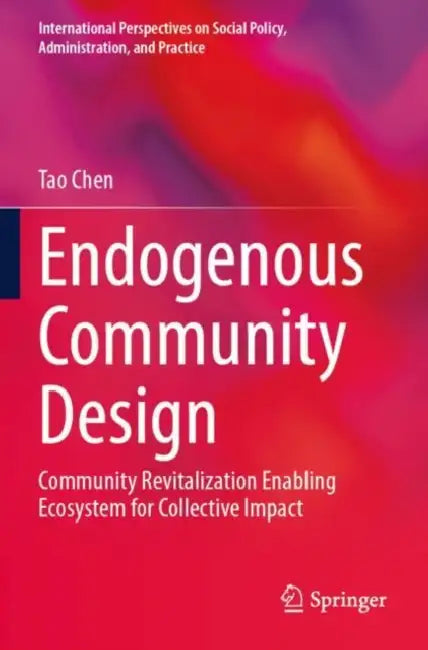 Endogenous Community Design: Community Revitalization Enabling Ecosystem for Collective Impact by Tao Chen