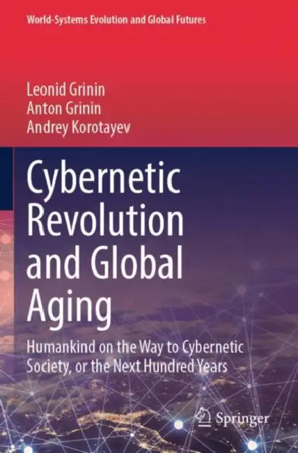 Cybernetic Revolution and Global Aging: Humankind on the Way to Cybernetic Society, or the Next Hundred Years by Leonid Grinin