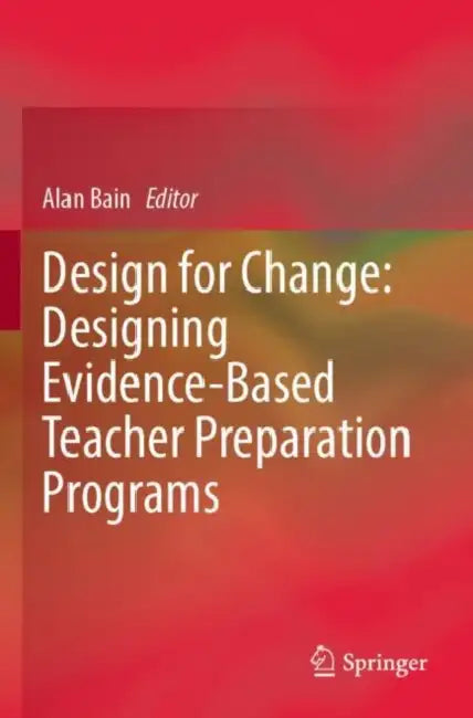 Design for Change: Designing Evidence-Based Teacher Preparation Programs by Alan Bain