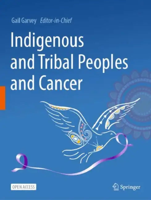 Indigenous and Tribal Peoples and Cancer by Gail Garvey