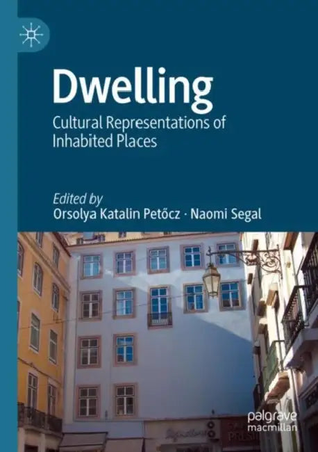 Dwelling: Cultural Representations of Inhabited Places by Orsolya Katalin Petőcz