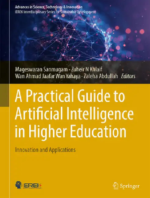 A Practical Guide to Artificial Intelligence in Higher Education: Innovation and Applications by Mageswaran Sanmugam, Zuheir N. Khlaif, Wan Ahmad Jaafar Wan Yahaya