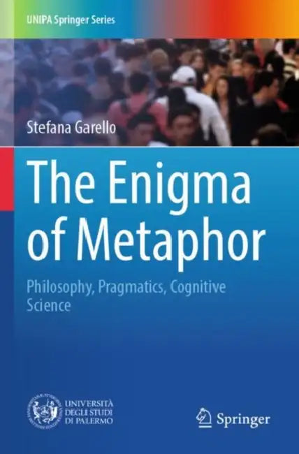 The Enigma of Metaphor: Philosophy, Pragmatics, Cognitive Science by Stefana Garello