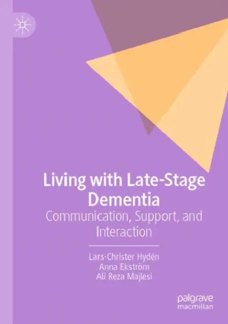 Living with Late-Stage Dementia: Communication, Support, and Interaction by Lars-Christer Hydén