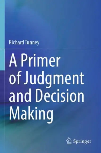 A Primer of Judgment and Decision Making by Richard Tunney