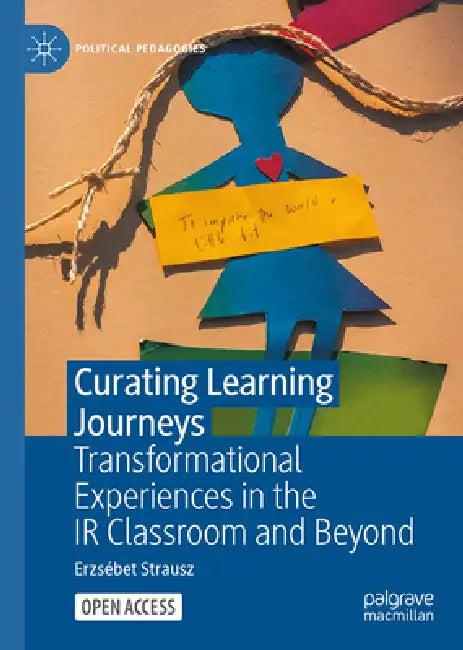 Curating Learning Journeys: Transformational Experiences in the IR Classroom and Beyond by Erzsébet Strausz