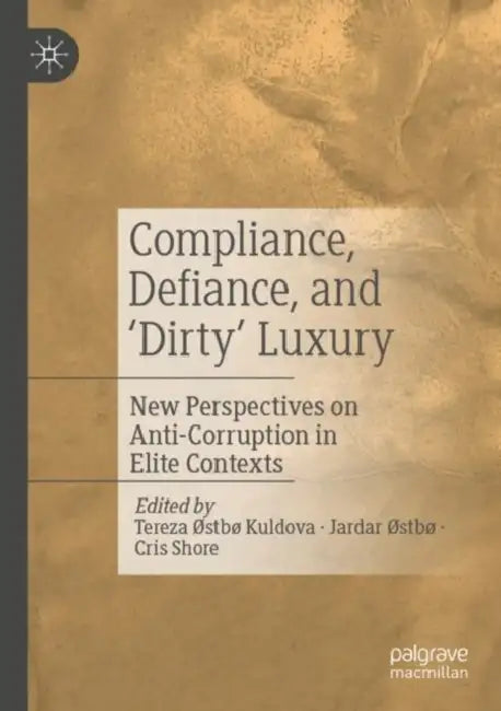 Compliance, Defiance, and ‘Dirty’ Luxury: New Perspectives on Anti-Corruption in Elite Contexts by Tereza ØStbø Kuldova