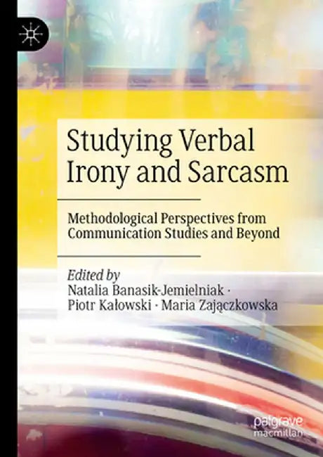 Studying Verbal Irony and Sarcasm: Methodological Perspectives from Communication Studies and Beyond by Natalia Banasik-Jemielniak