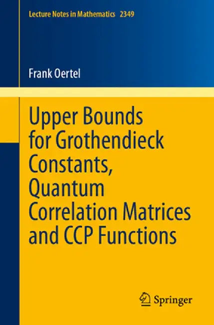 Upper Bounds for Grothendieck Constants, Quantum Correlation Matrices and CCP Functions by Frank Oertel