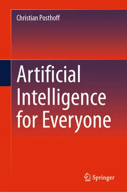 Artificial Intelligence for Everyone by Christian Posthoff