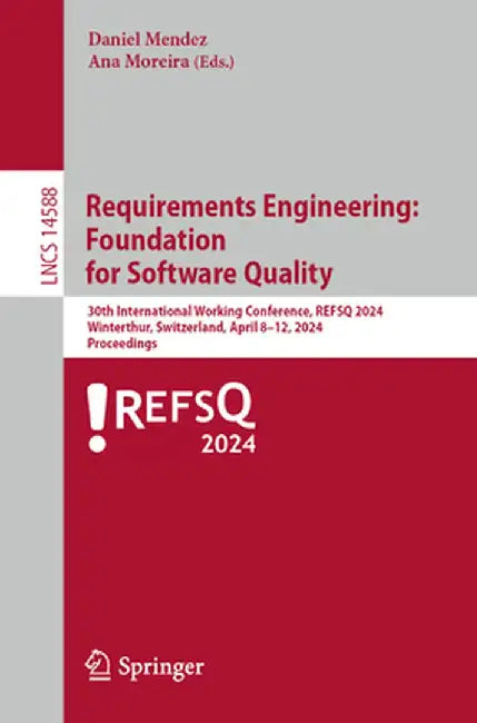 Requirements Engineering: Foundation for Software Quality: 30th International Working Conference, Refsq 2024, Winterthur, Switzerland, April 8-11, 202 by Daniel Mendez