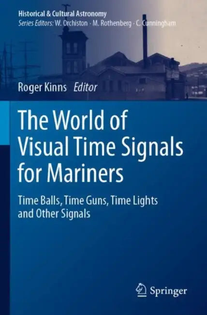 The World of Visual Time Signals for Mariners: Time Balls, Time Guns, Time Lights and Other Signals by Roger Kinns