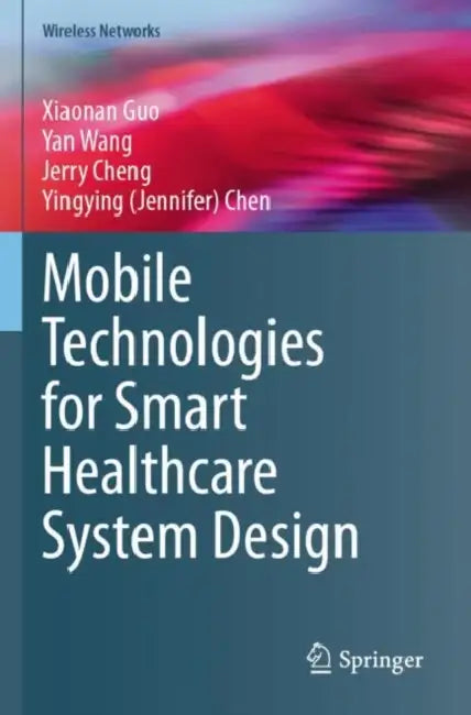 Mobile Technologies for Smart Healthcare System Design by Xiaonan Guo