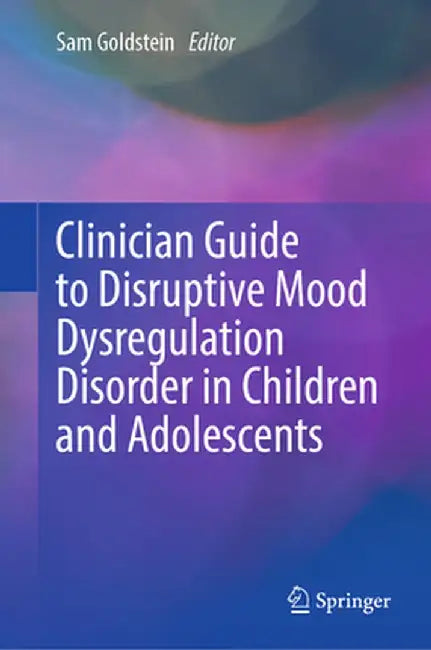 Clinician Guide to Disruptive Mood Dysregulation Disorder in Children and Adolescents by Sam Goldstein