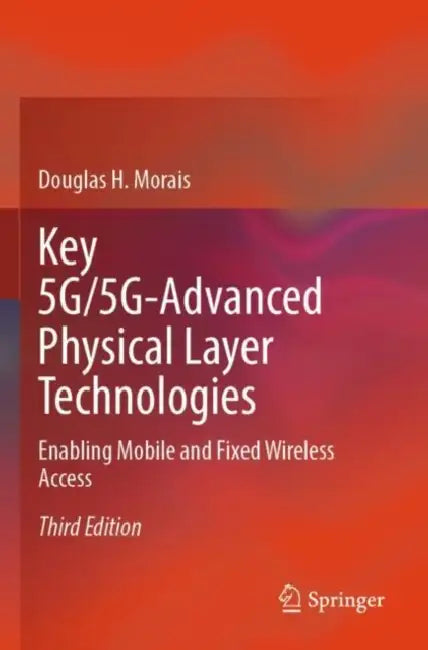Key 5G/5G-Advanced Physical Layer Technologies: Enabling Mobile and Fixed Wireless Access by Douglas H. Morais