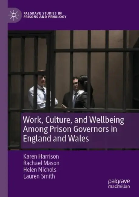 Work, Culture, and Wellbeing Among Prison Governors in England and Wales by Karen Harrison