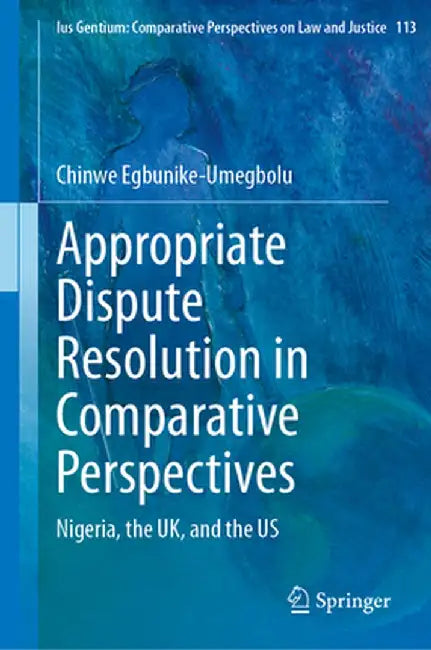 Appropriate Dispute Resolution in Comparative Perspectives: Nigeria, the Uk, and the Us by Chinwe Egbunike-Umegbolu