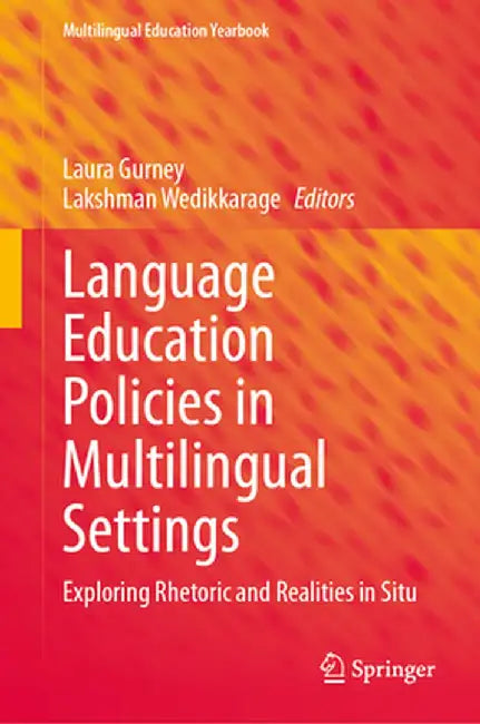 Language Education Policies in Multilingual Settings: Exploring Rhetoric and Realities in Situ by Laura Gurney