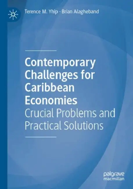 Contemporary Challenges for Caribbean Economies: Crucial Problems and Practical Solutions by Terence M. Yhip
