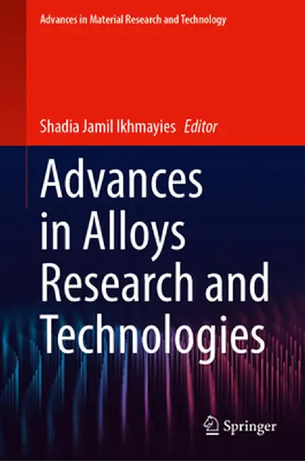 Advances in Alloys Research and Technologies by Shadia Jamil Ikhmayies