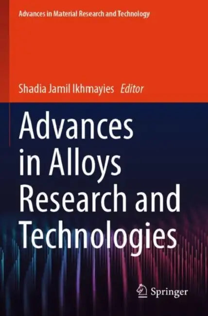 Advances in Alloys Research and Technologies by Shadia Jamil Ikhmayies