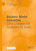 Business Model Innovation: Game Changers and Contemporary Issues by Annabeth Aagaard